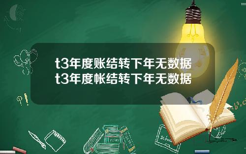 t3年度账结转下年无数据t3年度帐结转下年无数据