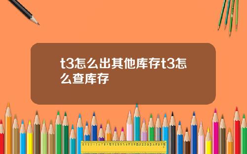 t3怎么出其他库存t3怎么查库存