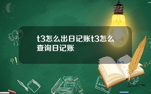 t3怎么出日记账t3怎么查询日记账