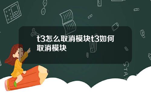 t3怎么取消模块t3如何取消模块