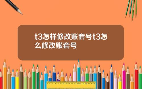 t3怎样修改账套号t3怎么修改账套号