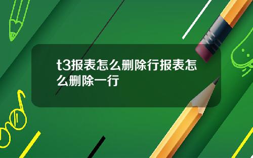 t3报表怎么删除行报表怎么删除一行