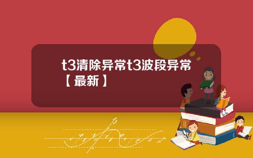 t3清除异常t3波段异常【最新】