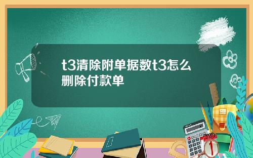 t3清除附单据数t3怎么删除付款单