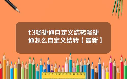 t3畅捷通自定义结转畅捷通怎么自定义结转【最新】