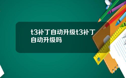 t3补丁自动升级t3补丁自动升级吗