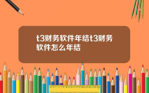 t3财务软件年结t3财务软件怎么年结