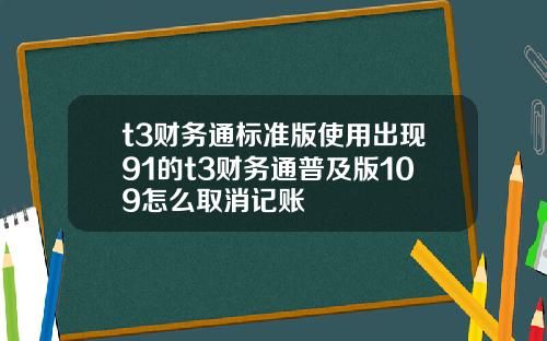 t3财务通标准版使用出现91的t3财务通普及版109怎么取消记账