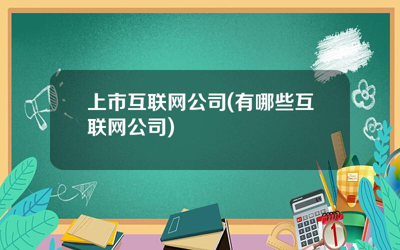 上市互联网公司(有哪些互联网公司)