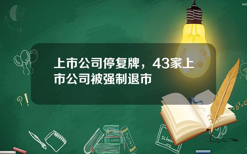 上市公司停复牌，43家上市公司被强制退市