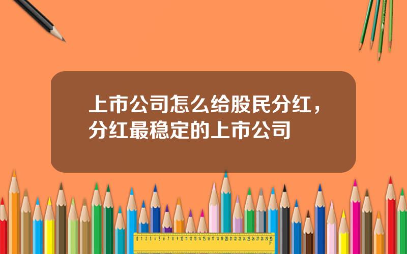 上市公司怎么给股民分红，分红最稳定的上市公司