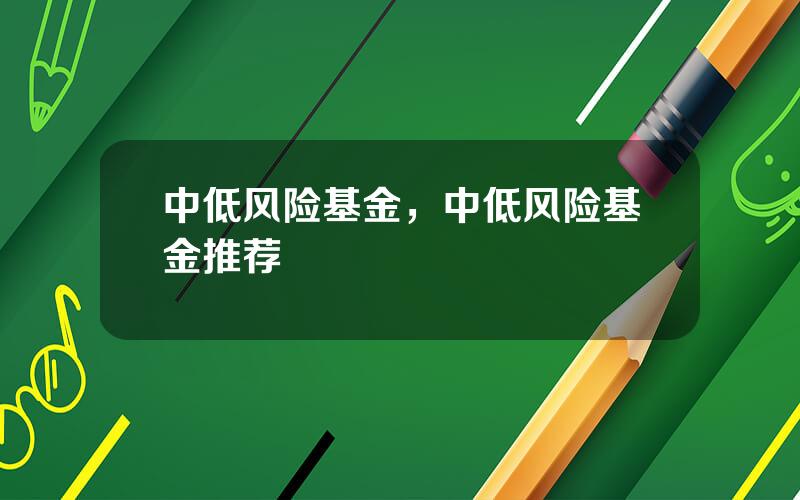 中低风险基金，中低风险基金推荐