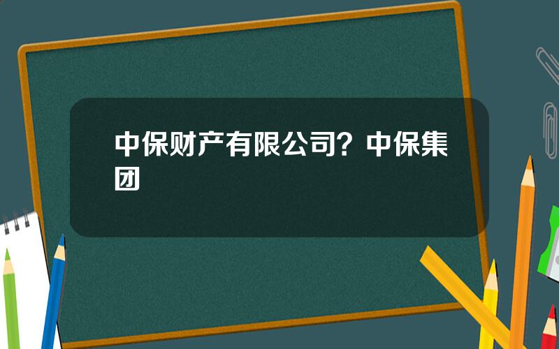 中保财产有限公司？中保集团