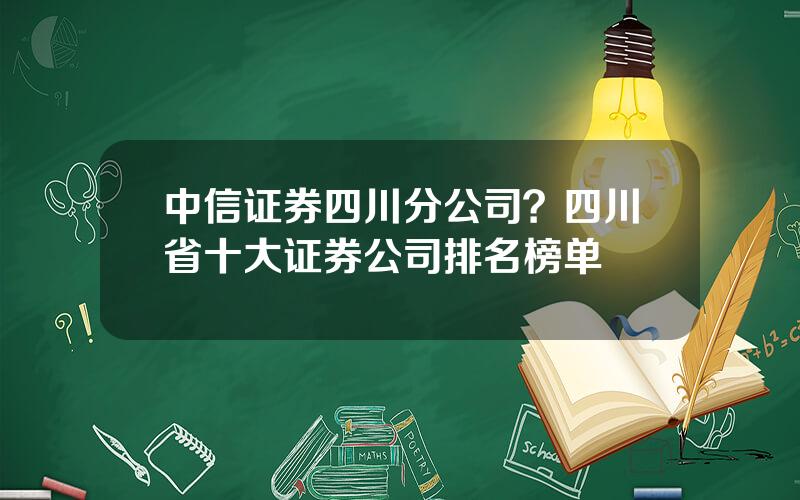 中信证券四川分公司？四川省十大证券公司排名榜单