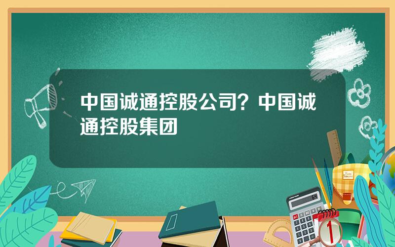 中国诚通控股公司？中国诚通控股集团