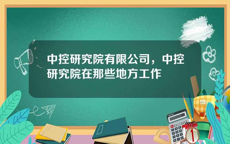 中控研究院有限公司，中控研究院在那些地方工作