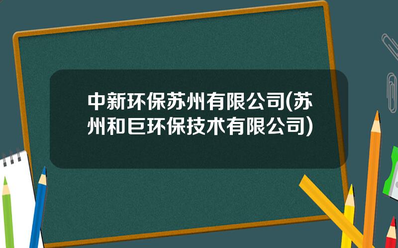 中新环保苏州有限公司(苏州和巨环保技术有限公司)