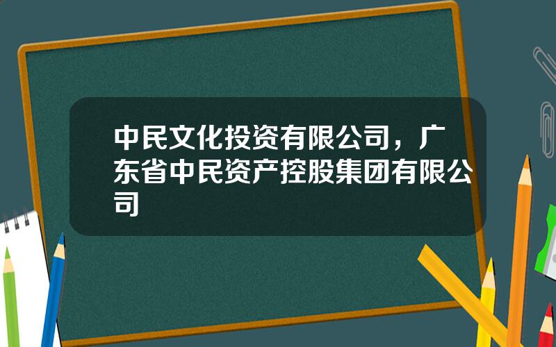 中民文化投资有限公司，广东省中民资产控股集团有限公司