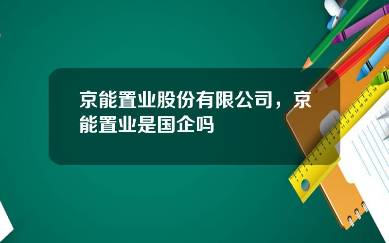 京能置业股份有限公司，京能置业是国企吗