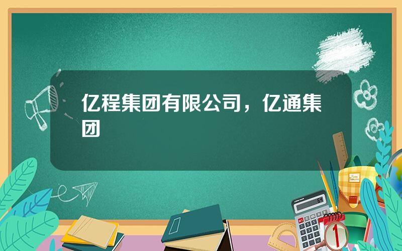 亿程集团有限公司，亿通集团