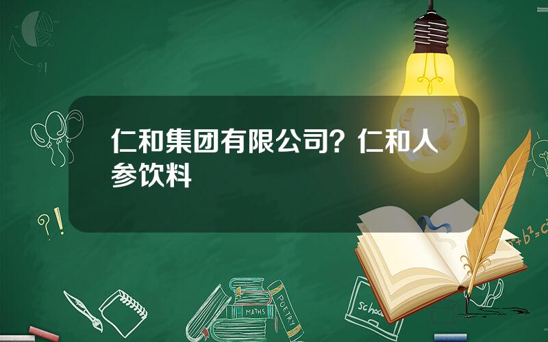 仁和集团有限公司？仁和人参饮料