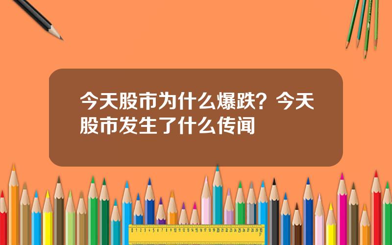 今天股市为什么爆跌？今天股市发生了什么传闻