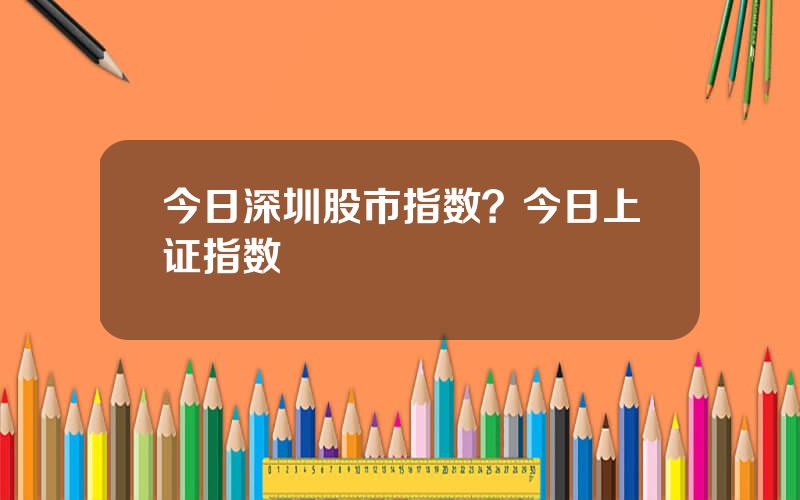 今日深圳股市指数？今日上证指数