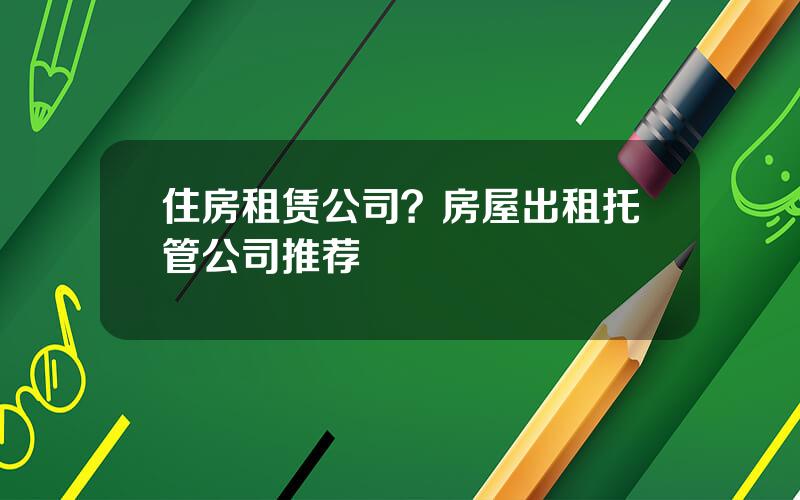 住房租赁公司？房屋出租托管公司推荐