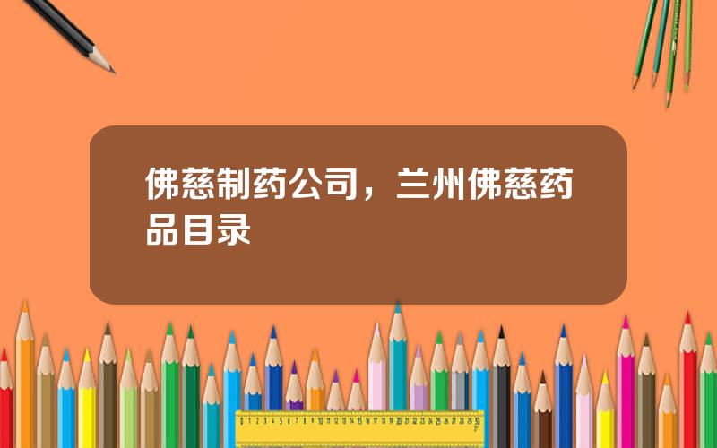 佛慈制药公司，兰州佛慈药品目录