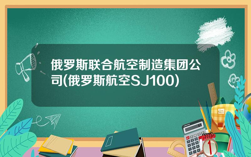 俄罗斯联合航空制造集团公司(俄罗斯航空SJ100)