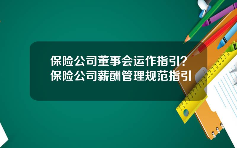 保险公司董事会运作指引？保险公司薪酬管理规范指引