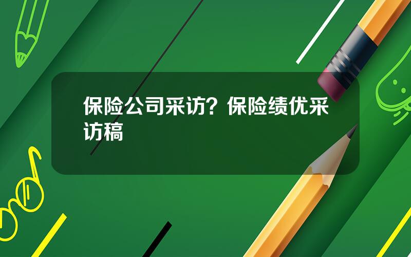 保险公司采访？保险绩优采访稿