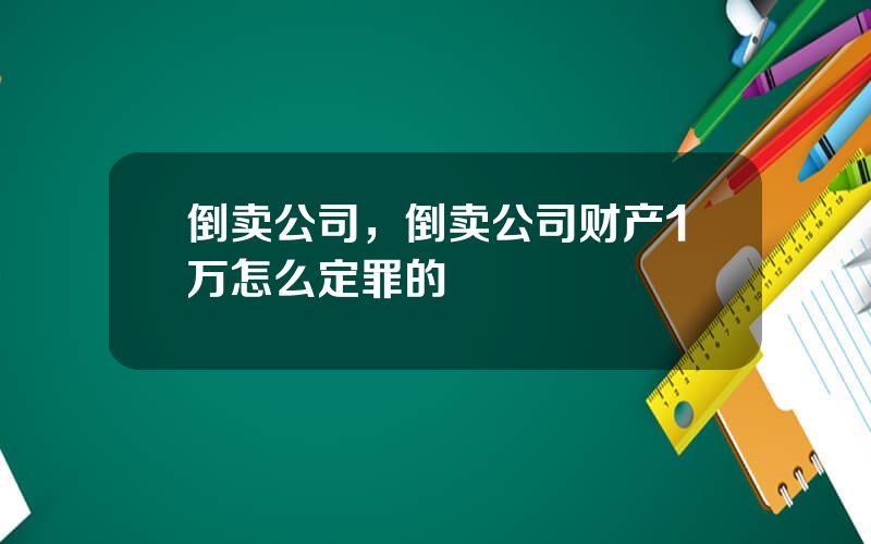 倒卖公司，倒卖公司财产1万怎么定罪的