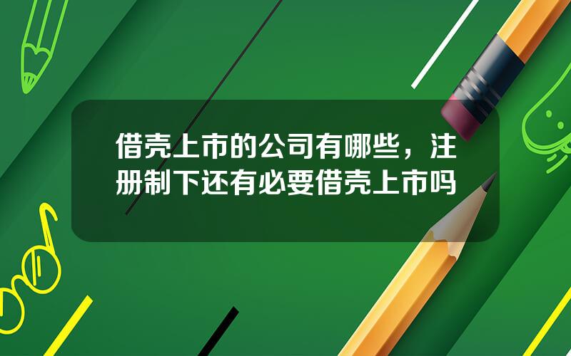 借壳上市的公司有哪些，注册制下还有必要借壳上市吗