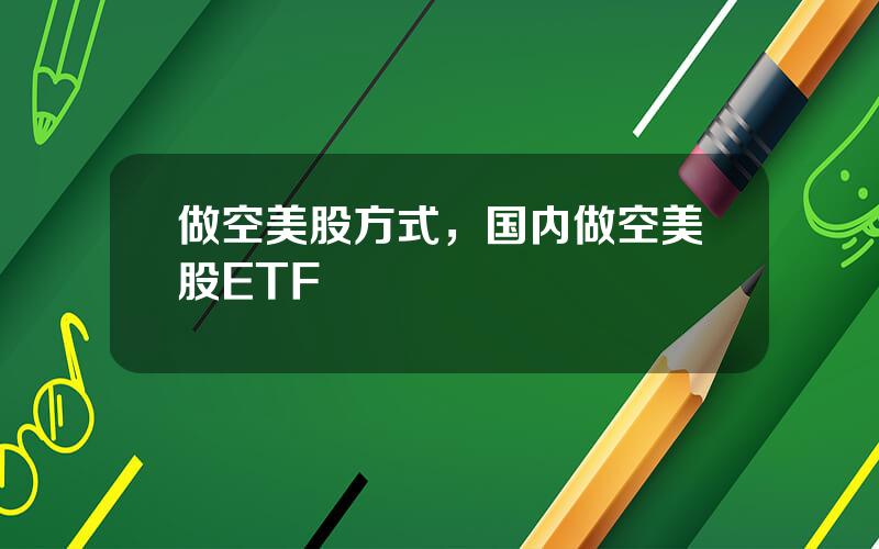 做空美股方式，国内做空美股ETF