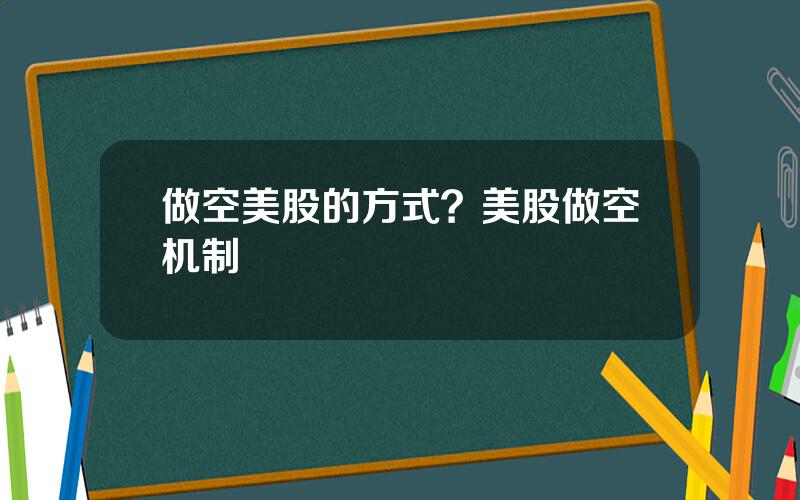 做空美股的方式？美股做空机制