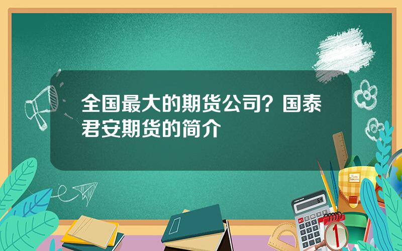 全国最大的期货公司？国泰君安期货的简介