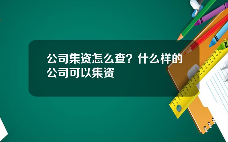 公司集资怎么查？什么样的公司可以集资