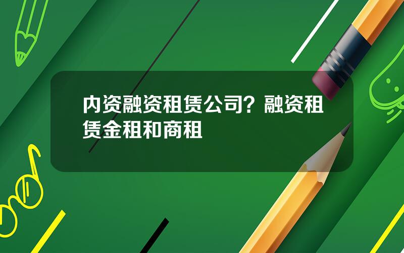 内资融资租赁公司？融资租赁金租和商租