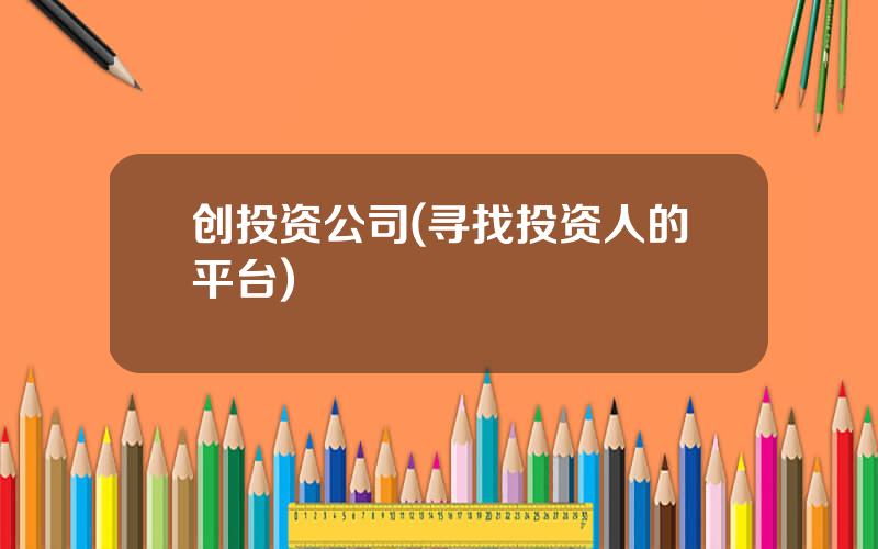 创投资公司(寻找投资人的平台)