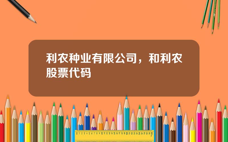 利农种业有限公司，和利农股票代码