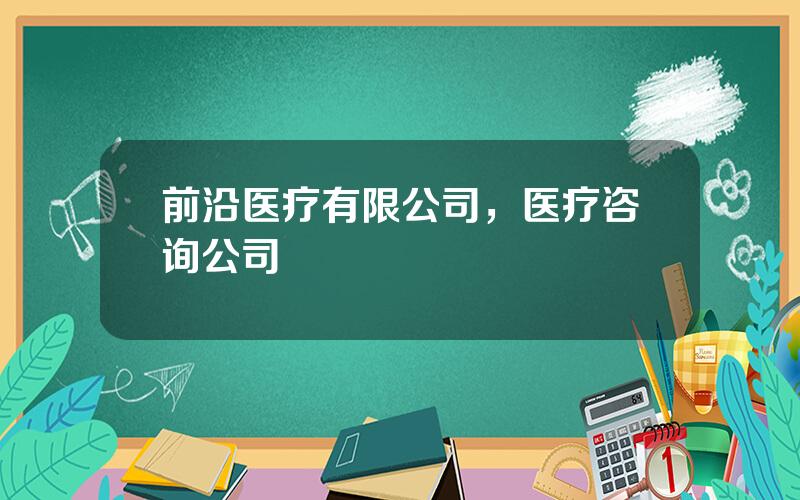 前沿医疗有限公司，医疗咨询公司