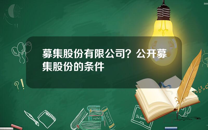 募集股份有限公司？公开募集股份的条件