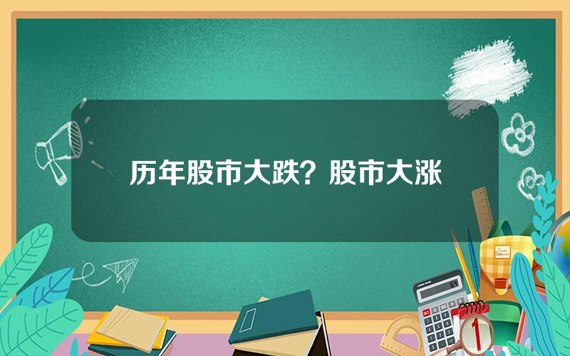 历年股市大跌？股市大涨