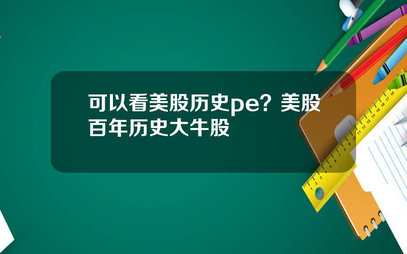 可以看美股历史pe？美股百年历史大牛股