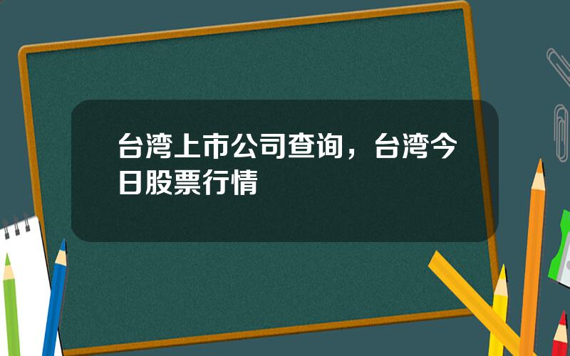 台湾上市公司查询，台湾今日股票行情