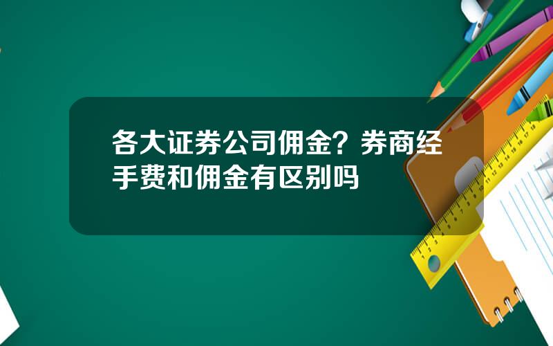 各大证券公司佣金？券商经手费和佣金有区别吗