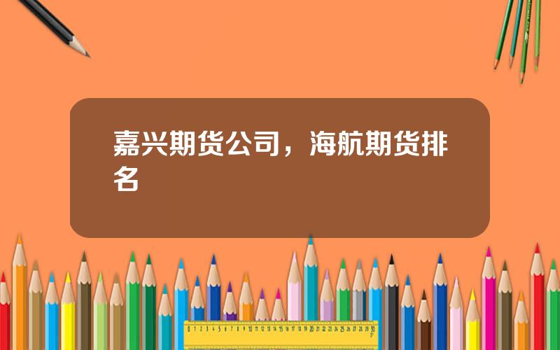 嘉兴期货公司，海航期货排名