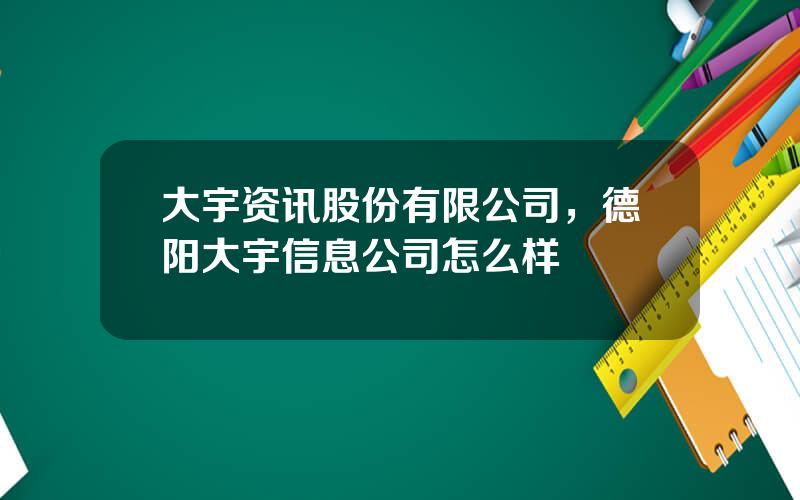 大宇资讯股份有限公司，德阳大宇信息公司怎么样