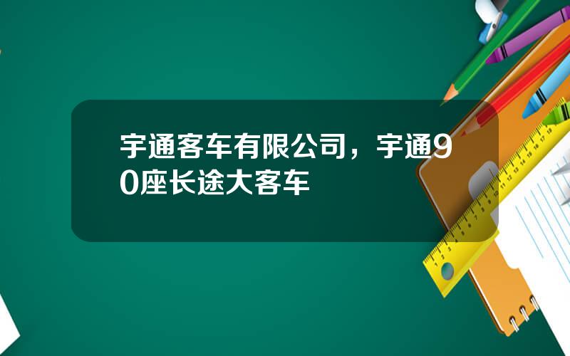 宇通客车有限公司，宇通90座长途大客车